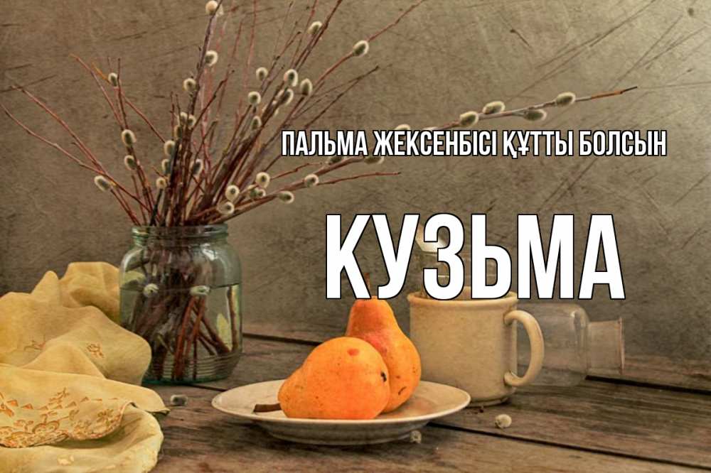 Күн сайын ашық хат с именем, Кузьма Пальма жексенбісі құтты болсын верба Онлайн тегін жүктеп алу тілектері бар керемет карта 