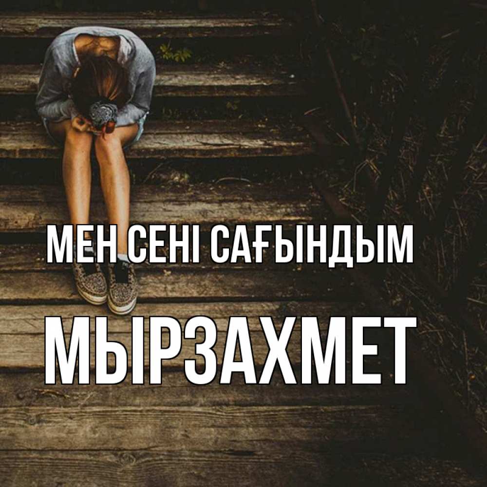 Күн сайын ашық хат с именем, МЫРЗАХМЕТ Мен сені сағындым грущу Онлайн тегін жүктеп алу тілектері бар керемет карта 