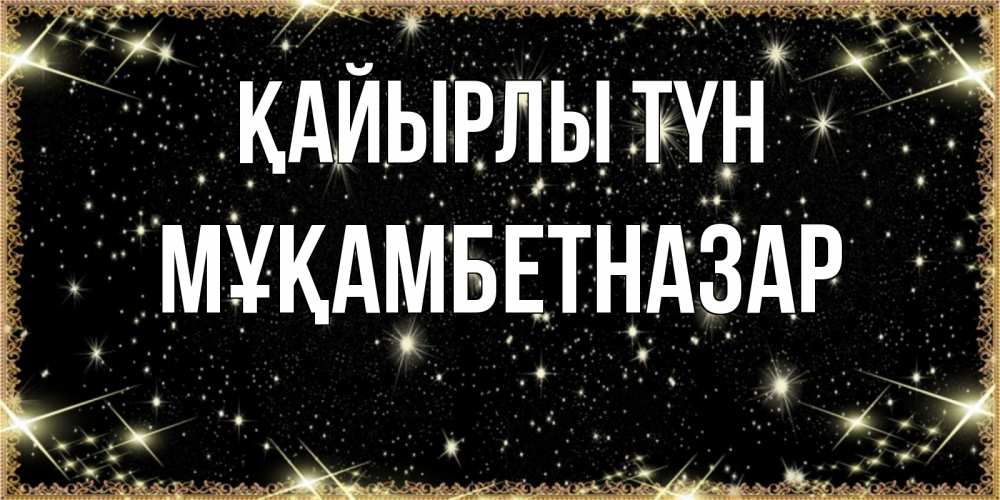 Күн сайын ашық хат с именем, Мұқамбетназар Қайырлы түн засыпаем под звездами Онлайн тегін жүктеп алу тілектері бар керемет карта 