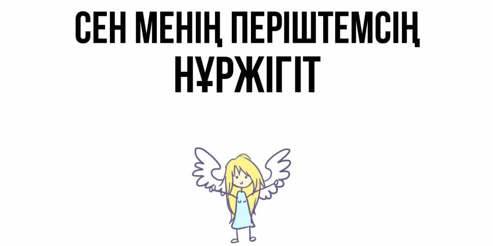 Күн сайын ашық хат с именем, НҰРЖІГІТ Сен менің періштемсің ангел Онлайн тегін жүктеп алу тілектері бар керемет карта 