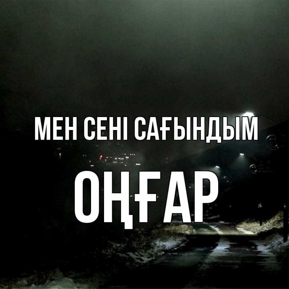 Күн сайын ашық хат с именем, ОҢҒАР Мен сені сағындым окраина города Онлайн тегін жүктеп алу тілектері бар керемет карта 