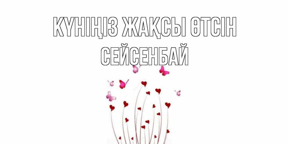 Күн сайын ашық хат с именем, СЕЙСЕНБАЙ Күніңіз жақсы өтсін отличного дня Онлайн тегін жүктеп алу тілектері бар керемет карта 