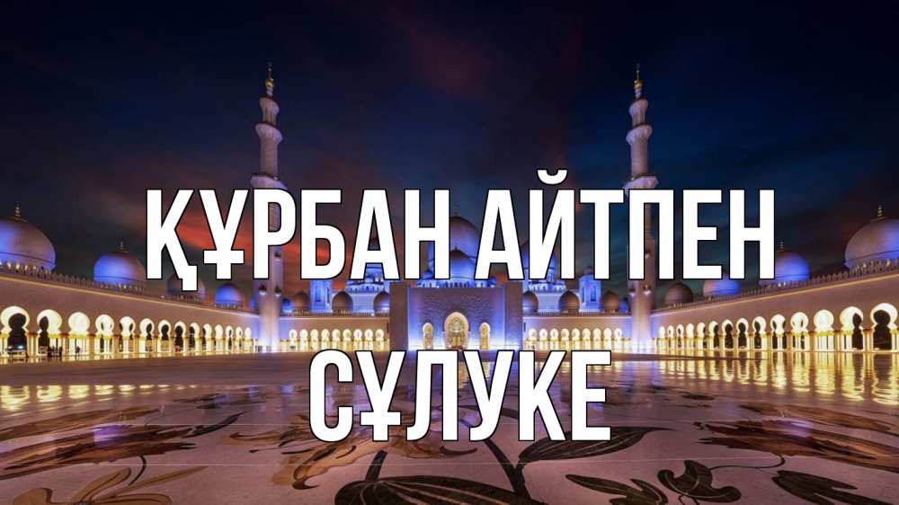 Күн сайын ашық хат с именем, СҰЛУКЕ Құрбан айтпен мечеть Онлайн тегін жүктеп алу тілектері бар керемет карта 