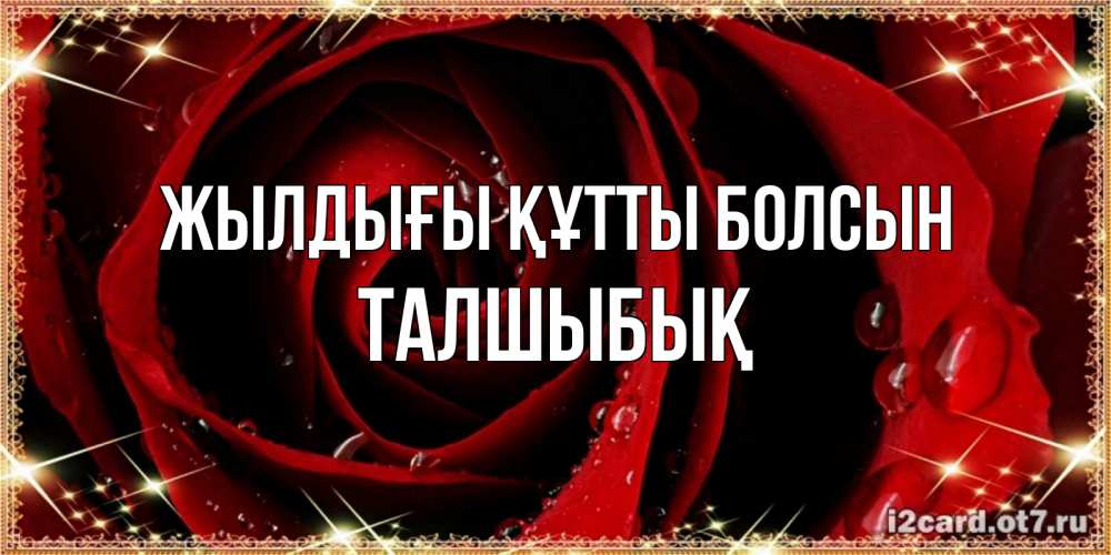 Күн сайын ашық хат с именем, ТАЛШЫБЫҚ Жылдығы құтты болсын цветок в росе на день рождения Онлайн тегін жүктеп алу тілектері бар керемет карта 