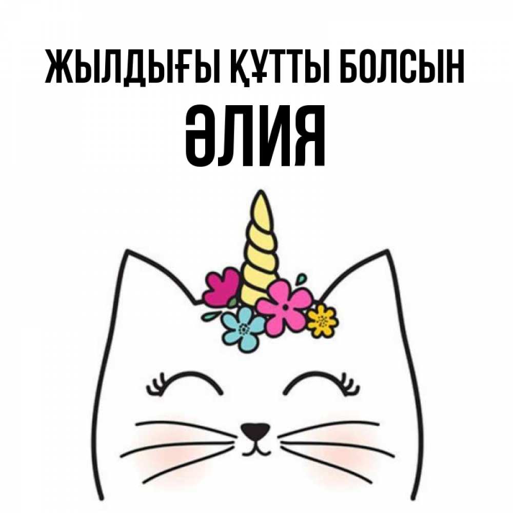 Күн сайын ашық хат с именем, ӘЛИЯ Жылдығы құтты болсын милый кот с одним рожком Онлайн тегін жүктеп алу тілектері бар керемет карта 