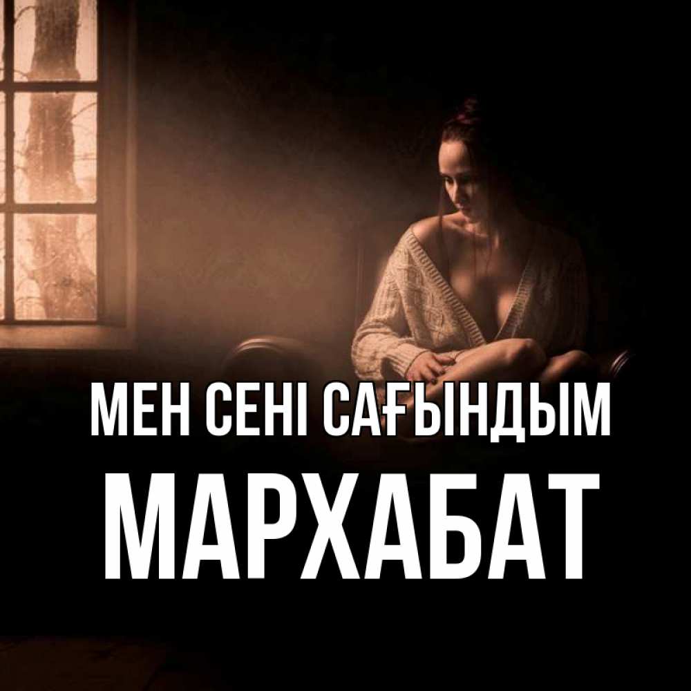 Күн сайын ашық хат с именем, МАРХАБАТ Мен сені сағындым приходи в гости ко мне Онлайн тегін жүктеп алу тілектері бар керемет карта 
