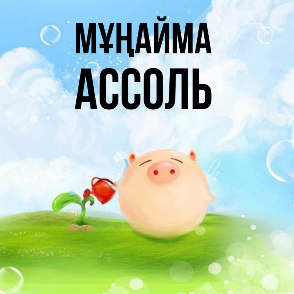 Күн сайын ашық хат с именем, Ассоль Мұңайма поливает цветок порося Онлайн тегін жүктеп алу тілектері бар керемет карта 