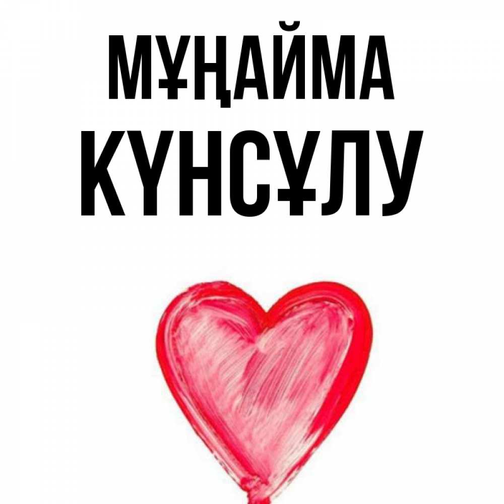 Күн сайын ашық хат с именем, КҮНСҰЛУ Мұңайма сердечко Онлайн тегін жүктеп алу тілектері бар керемет карта 