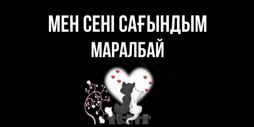 Күн сайын ашық хат с именем, МАРАЛБАЙ Мен сені сағындым коты Онлайн тегін жүктеп алу тілектері бар керемет карта 