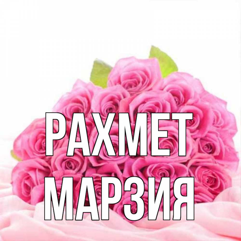 Күн сайын ашық хат с именем, МАРЗИЯ рахмет розовые розы с подписью Онлайн тегін жүктеп алу тілектері бар керемет карта 
