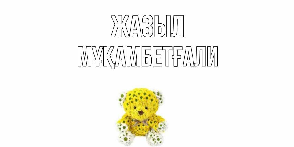Күн сайын ашық хат с именем, Мұқамбетғали Жазыл мишка Онлайн тегін жүктеп алу тілектері бар керемет карта 
