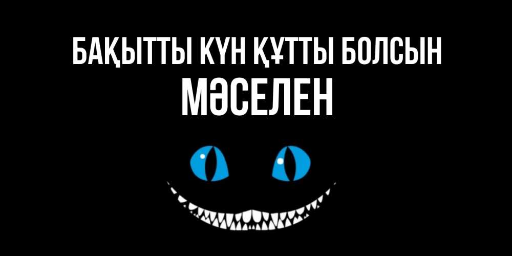 Күн сайын ашық хат с именем, Мәселен Бақытты күн құтты болсын кот улыбается Онлайн тегін жүктеп алу тілектері бар керемет карта 