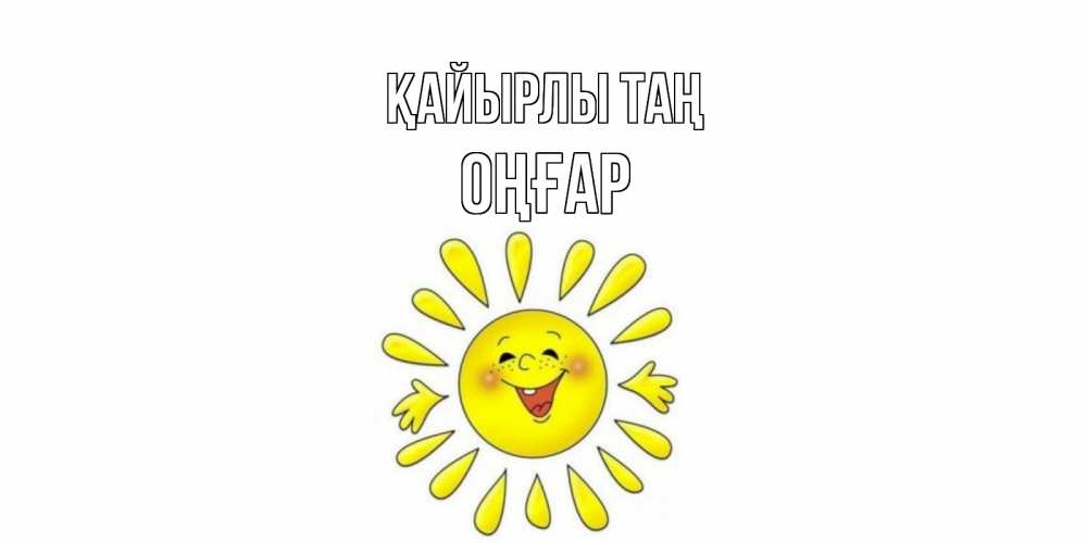 Күн сайын ашық хат с именем, ОҢҒАР Қайырлы таң солнце Онлайн тегін жүктеп алу тілектері бар керемет карта 