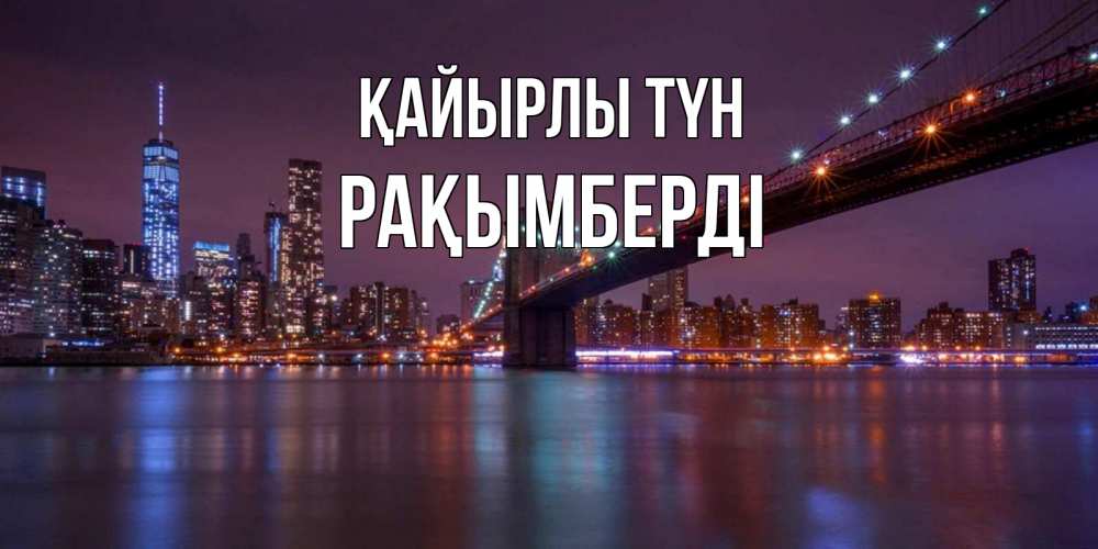 Күн сайын ашық хат с именем, Рақымберді Қайырлы түн ночной мост Онлайн тегін жүктеп алу тілектері бар керемет карта 