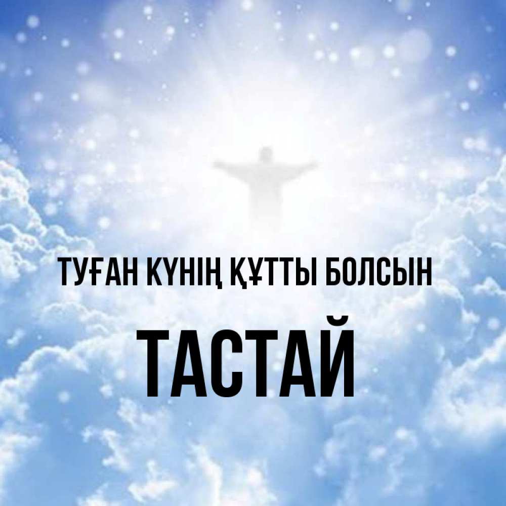 Күн сайын ашық хат с именем, ТАСТАЙ Туған күнің құтты болсын ангел на облаках в свете солнца Онлайн тегін жүктеп алу тілектері бар керемет карта 