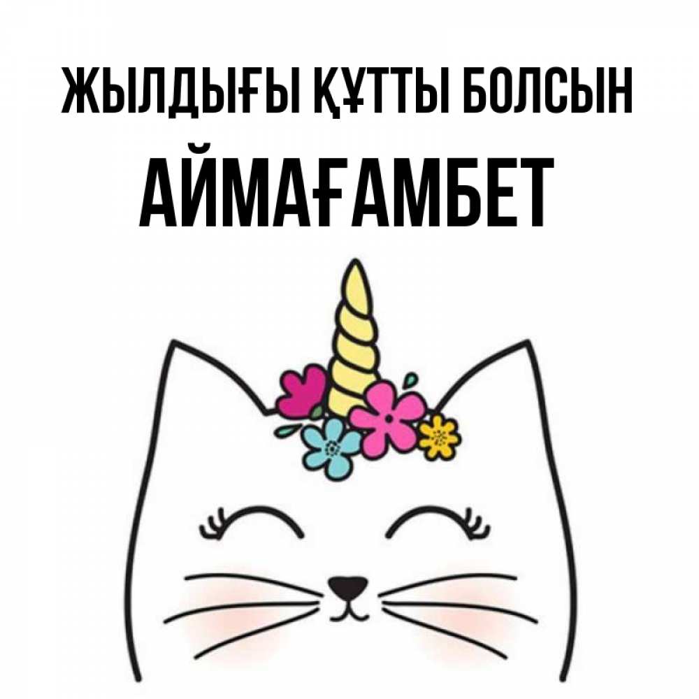 Күн сайын ашық хат с именем, Аймағамбет Жылдығы құтты болсын милый кот с одним рожком Онлайн тегін жүктеп алу тілектері бар керемет карта 