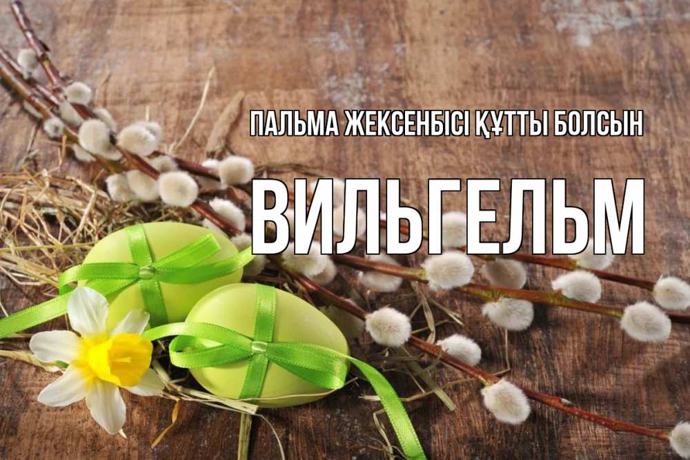 Күн сайын ашық хат с именем, Вильгельм Пальма жексенбісі құтты болсын верба Онлайн тегін жүктеп алу тілектері бар керемет карта 