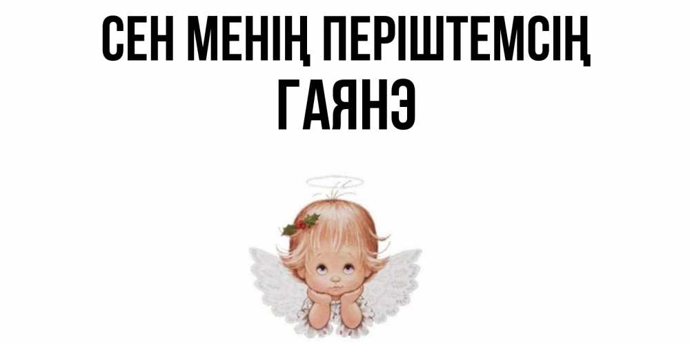 Күн сайын ашық хат с именем, Гаянэ Сен менің періштемсің ангел Онлайн тегін жүктеп алу тілектері бар керемет карта 