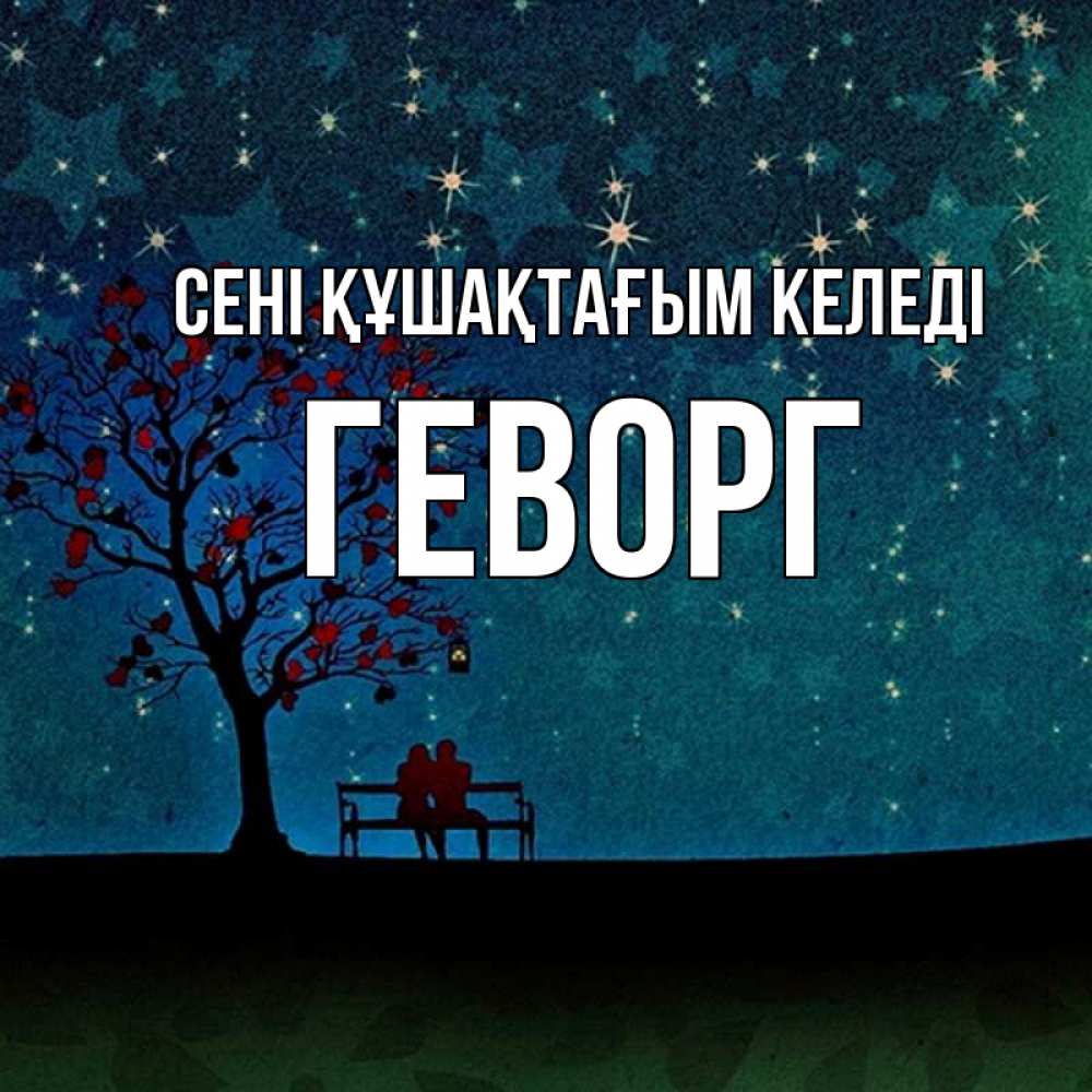 Күн сайын ашық хат с именем, Геворг сені құшақтағым келеді много звезд Онлайн тегін жүктеп алу тілектері бар керемет карта 