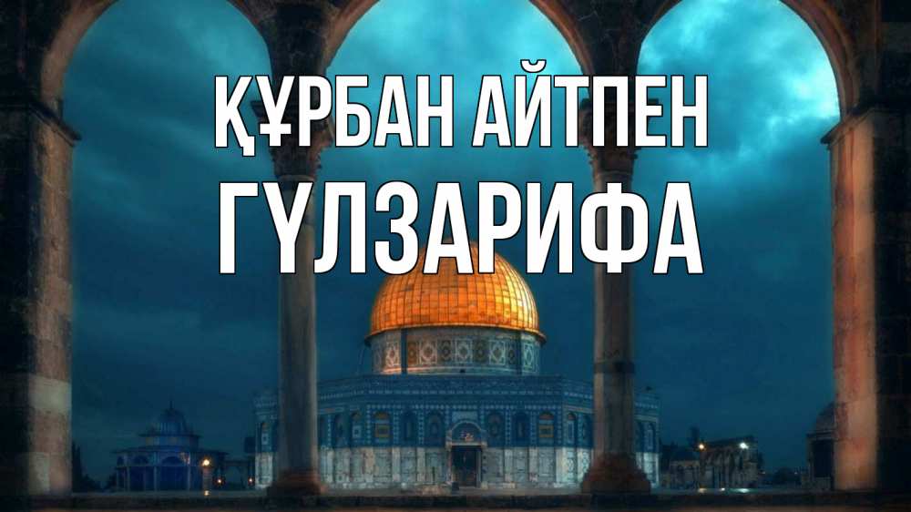 Күн сайын ашық хат с именем, ГҮЛЗАРИФА Құрбан айтпен Мечеть Онлайн тегін жүктеп алу тілектері бар керемет карта 