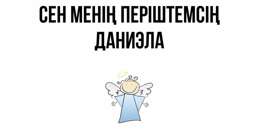 Күн сайын ашық хат с именем, Даниэла Сен менің періштемсің ангел Онлайн тегін жүктеп алу тілектері бар керемет карта 