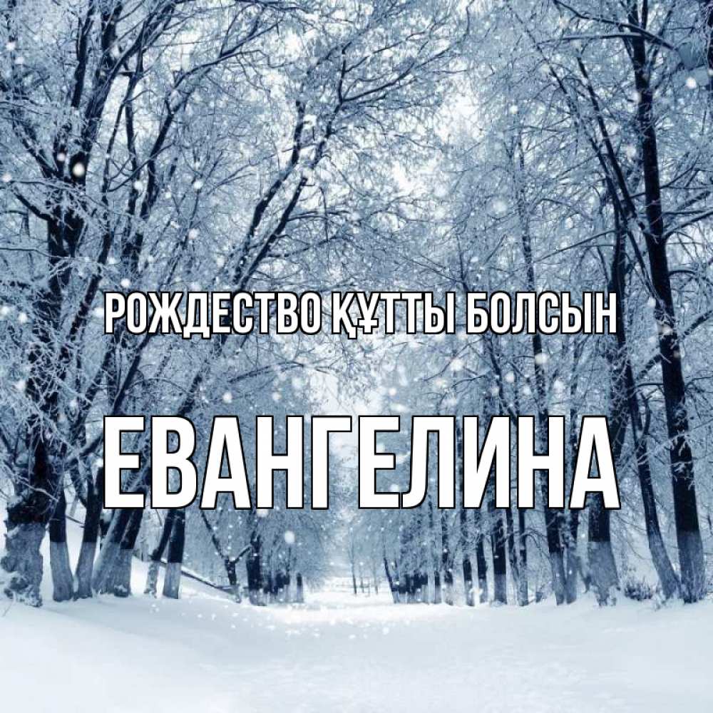 Күн сайын ашық хат с именем, Евангелина Рождество құтты болсын снег, лес, парк Онлайн тегін жүктеп алу тілектері бар керемет карта 