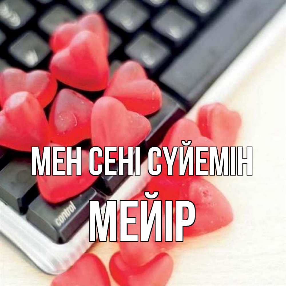 Күн сайын ашық хат с именем, МЕЙІР Мен сені сүйемін конфеты в виде сердец Онлайн тегін жүктеп алу тілектері бар керемет карта 