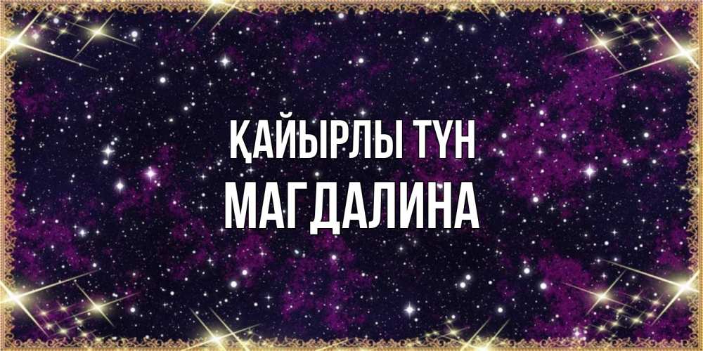 Күн сайын ашық хат с именем, Магдалина Қайырлы түн хорошего сна Онлайн тегін жүктеп алу тілектері бар керемет карта 