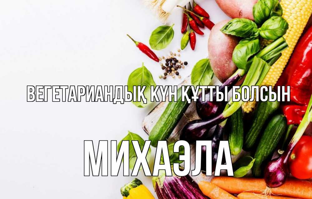 Күн сайын ашық хат с именем, Михаэла Вегетариандық күн құтты болсын день вегана Онлайн тегін жүктеп алу тілектері бар керемет карта 