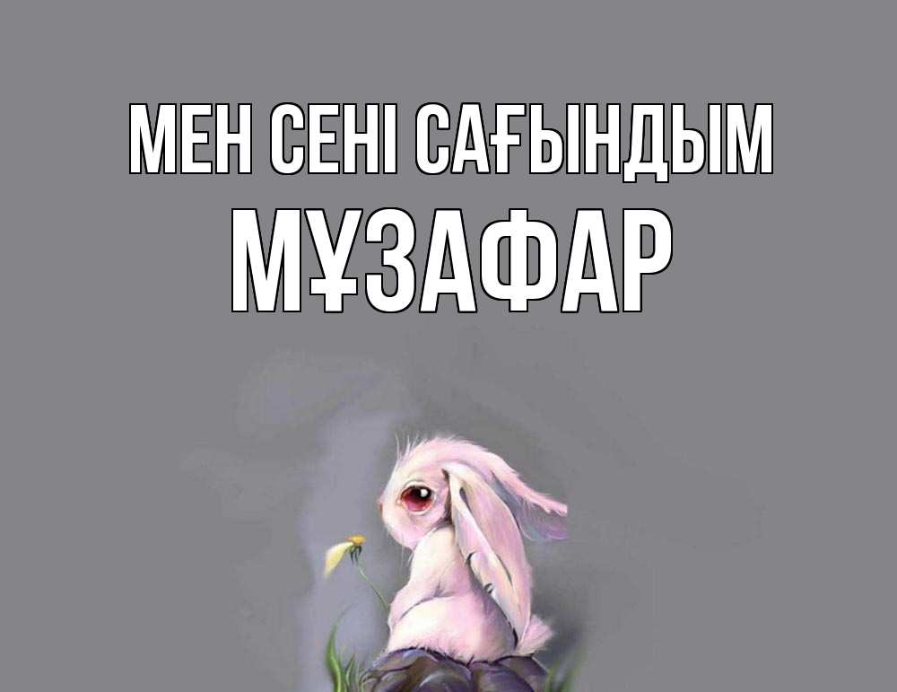 Күн сайын ашық хат с именем, МҰЗАФАР Мен сені сағындым заяц Онлайн тегін жүктеп алу тілектері бар керемет карта 