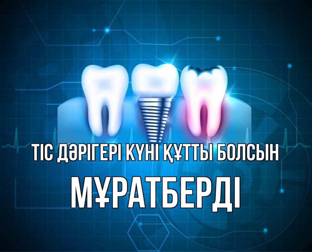 Күн сайын ашық хат с именем, Мұратберді Тіс дәрігері күні құтты болсын с днем стоматолога Онлайн тегін жүктеп алу тілектері бар керемет карта 