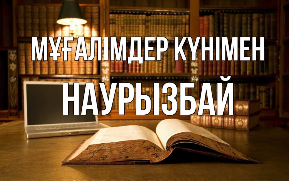 Күн сайын ашық хат с именем, Наурызбай Мұғалімдер күнімен с днем учителя Онлайн тегін жүктеп алу тілектері бар керемет карта 