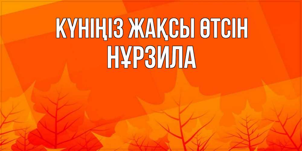 Күн сайын ашық хат с именем, НҰРЗИЛА Күніңіз жақсы өтсін осеннее настроение Онлайн тегін жүктеп алу тілектері бар керемет карта 