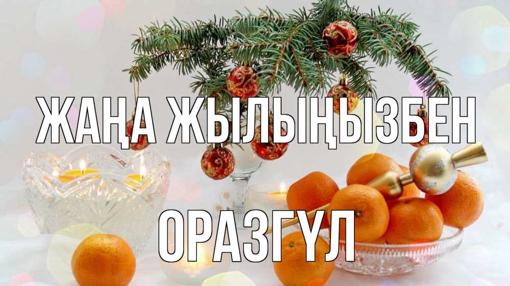 Күн сайын ашық хат с именем, ОРАЗГҮЛ Жаңа жылыңызбен мандарины Онлайн тегін жүктеп алу тілектері бар керемет карта 