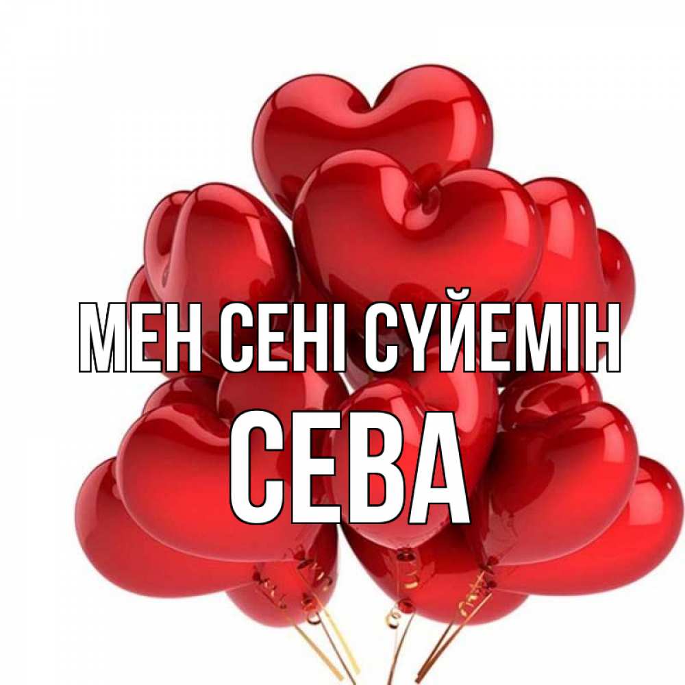 Күн сайын ашық хат с именем, Сева Мен сені сүйемін бордовые шары Онлайн тегін жүктеп алу тілектері бар керемет карта 
