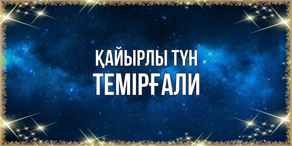 Күн сайын ашық хат с именем, ТЕМІРҒАЛИ Қайырлы түн спи моя радость усни Онлайн тегін жүктеп алу тілектері бар керемет карта 