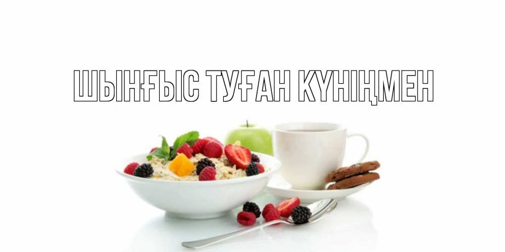 Картинка  с именем , ШЫНҒЫС! ТУҒАН КҮНІҢМЕН!