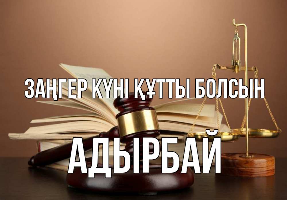 Күн сайын ашық хат с именем, Адырбай Заңгер күні құтты болсын с днем юриста Онлайн тегін жүктеп алу тілектері бар керемет карта 