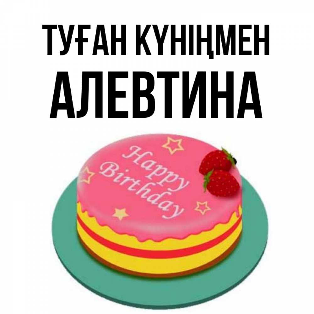 Күн сайын ашық хат с именем, Алевтина Туған күніңмен торт, клубника, днюха Онлайн тегін жүктеп алу тілектері бар керемет карта 