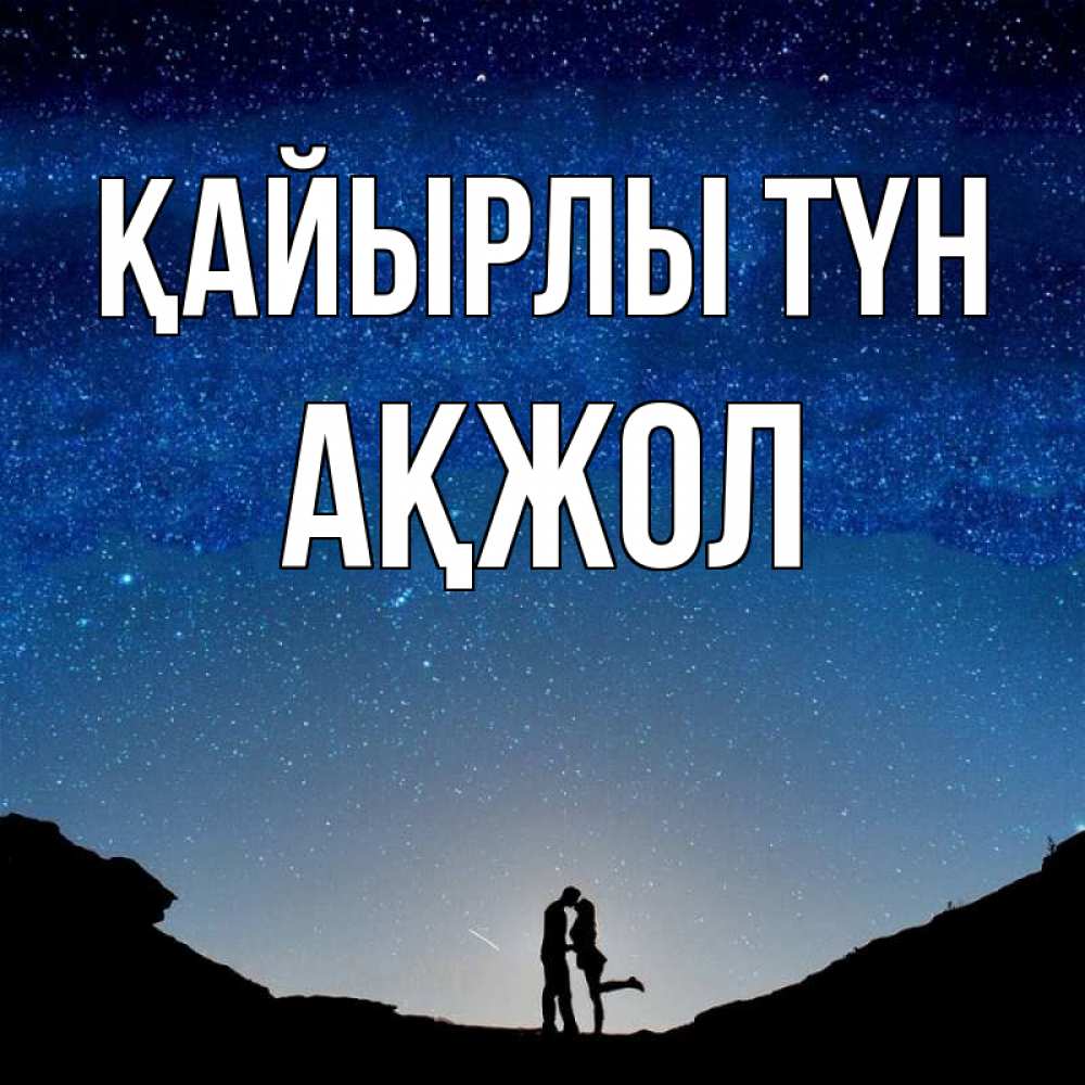 Күн сайын ашық хат с именем, Ақжол Қайырлы түн звездное небо и люди Онлайн тегін жүктеп алу тілектері бар керемет карта 