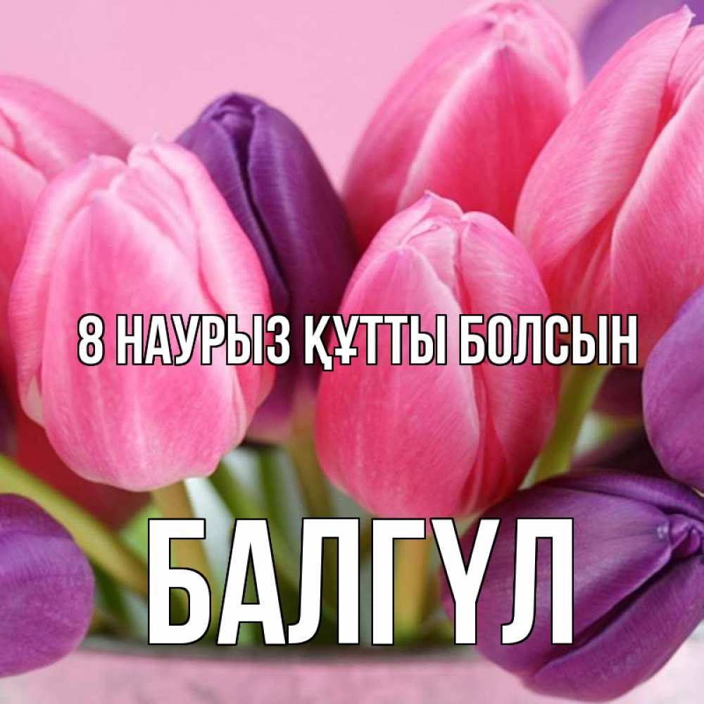 Күн сайын ашық хат с именем, БАЛГҮЛ 8 наурыз құтты болсын маме 1 Онлайн тегін жүктеп алу тілектері бар керемет карта 