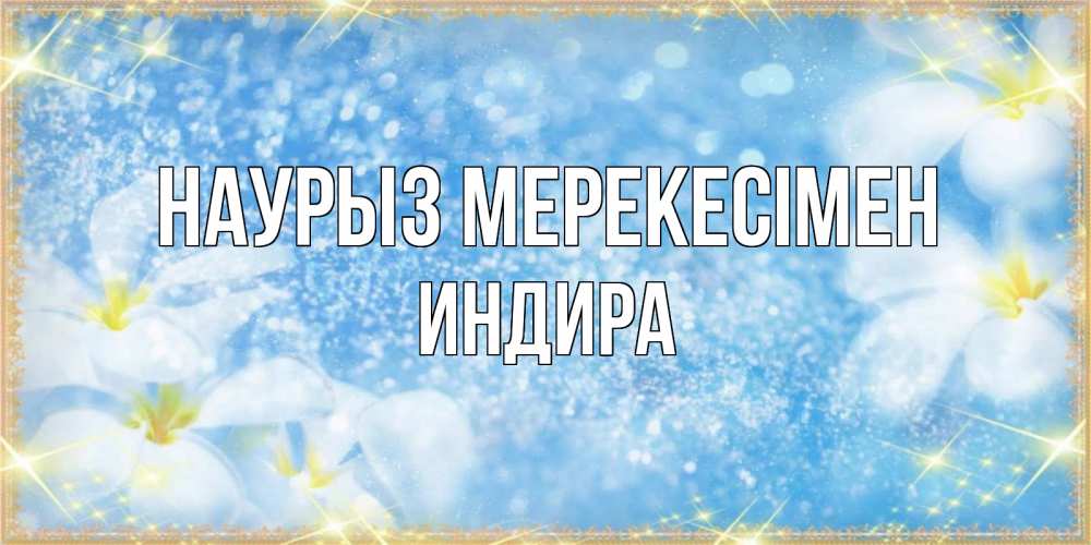 Күн сайын ашық хат с именем, ИНДИРА Наурыз мерекесімен международный женский день Онлайн тегін жүктеп алу тілектері бар керемет карта 