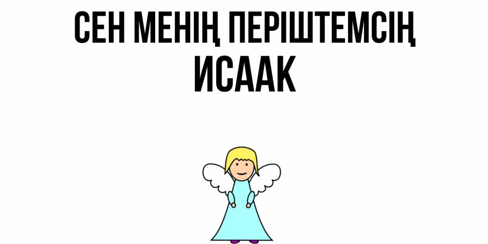 Күн сайын ашық хат с именем, Исаак Сен менің періштемсің ангел Онлайн тегін жүктеп алу тілектері бар керемет карта 