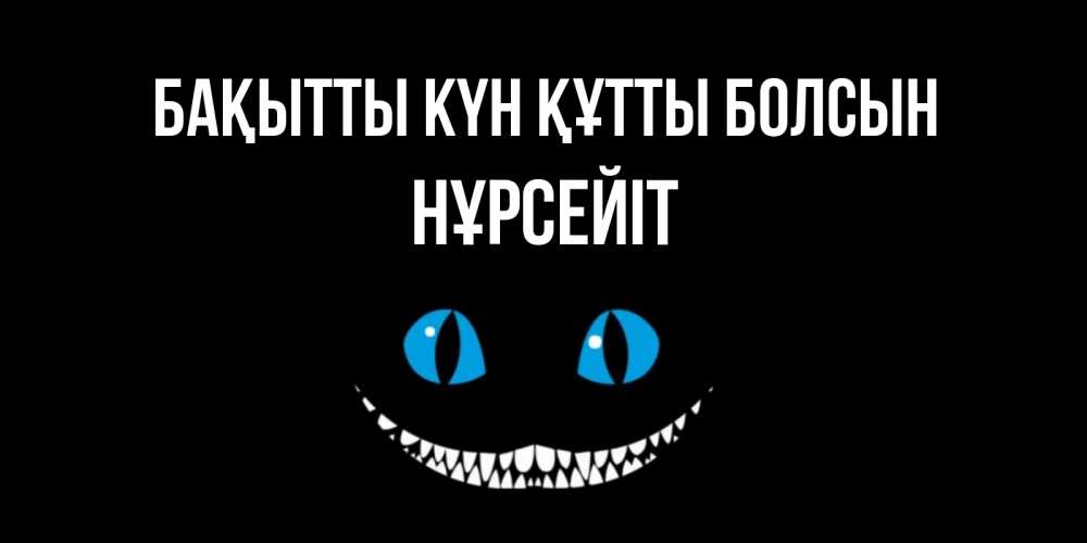 Күн сайын ашық хат с именем, НҰРСЕЙІТ Бақытты күн құтты болсын кот улыбается Онлайн тегін жүктеп алу тілектері бар керемет карта 