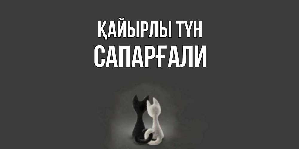 Күн сайын ашық хат с именем, САПАРҒАЛИ Қайырлы түн коты Онлайн тегін жүктеп алу тілектері бар керемет карта 