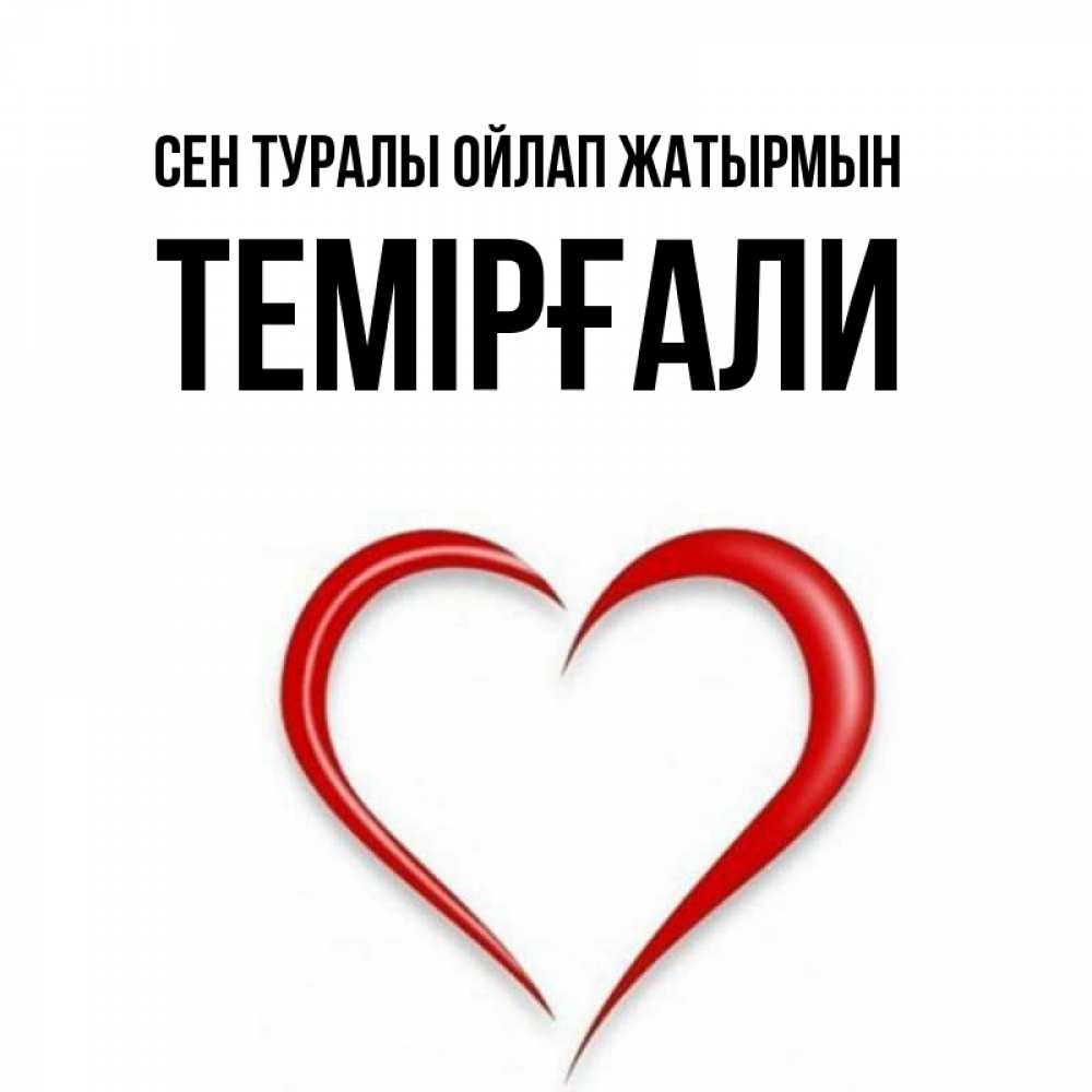 Күн сайын ашық хат с именем, ТЕМІРҒАЛИ Сен туралы ойлап жатырмын для возлюбленной Онлайн тегін жүктеп алу тілектері бар керемет карта 