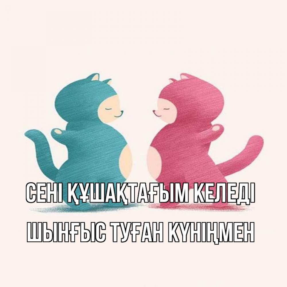 Картинка сені құшақтағым келеді, ШЫНҒЫС! ТУҒАН КҮНІҢМЕН!