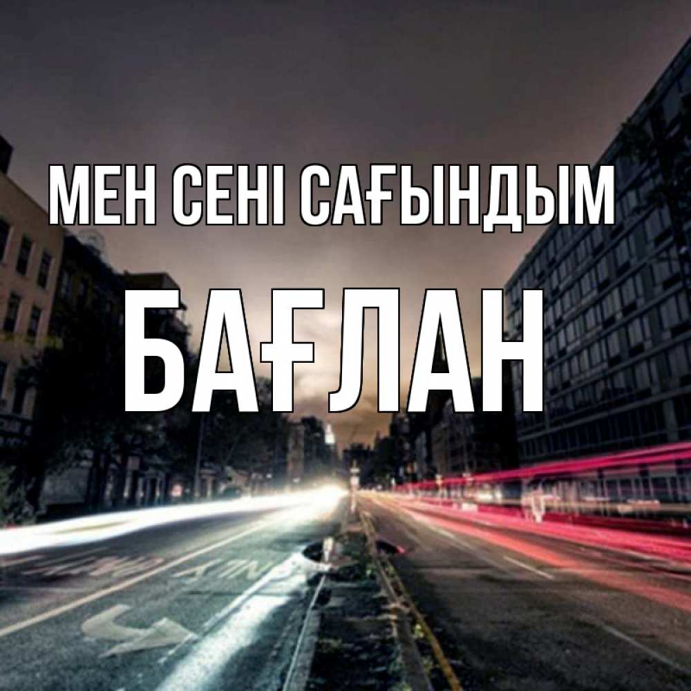 Күн сайын ашық хат с именем, Бағлан Мен сені сағындым приезжай Онлайн тегін жүктеп алу тілектері бар керемет карта 