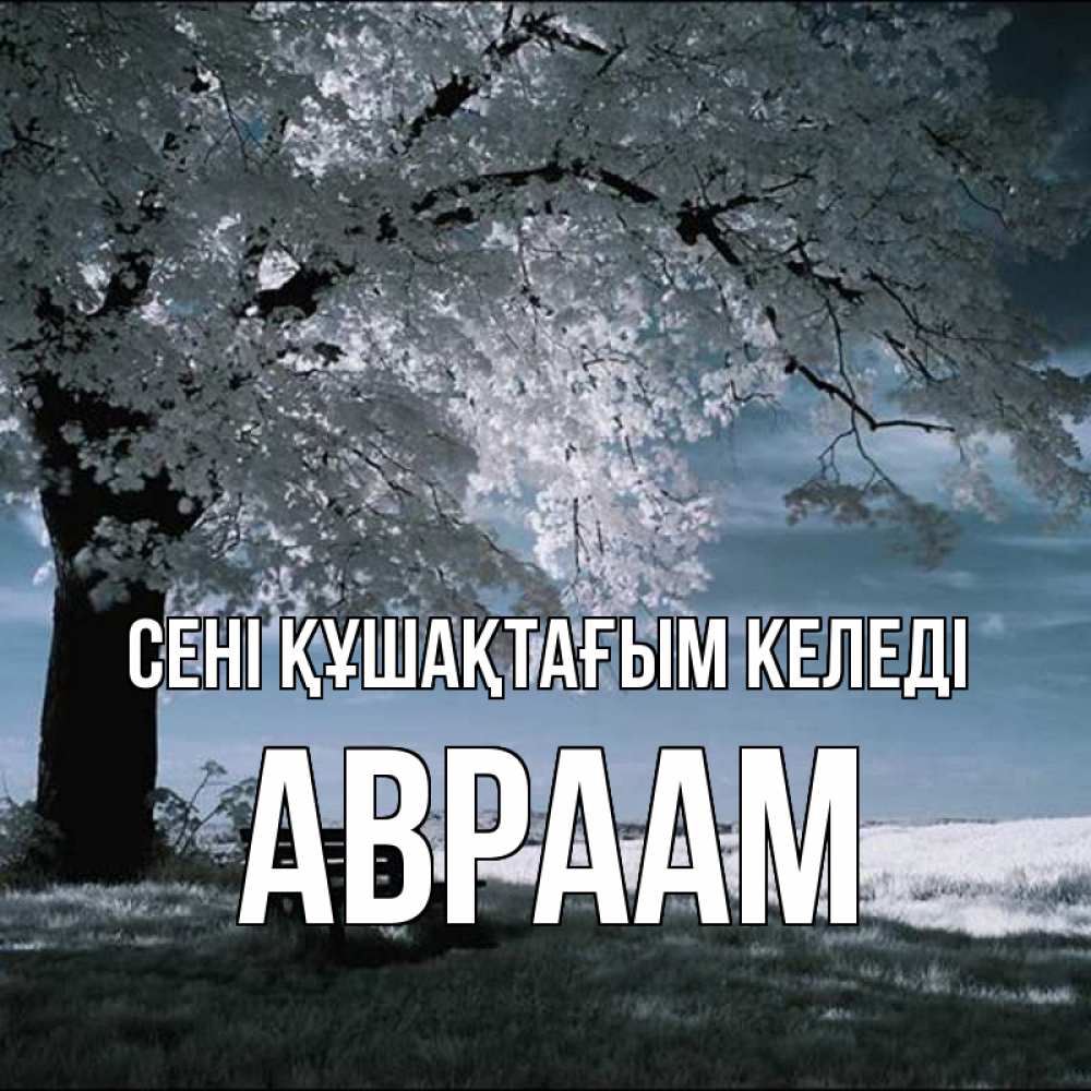 Күн сайын ашық хат с именем, Авраам сені құшақтағым келеді дерево Онлайн тегін жүктеп алу тілектері бар керемет карта 