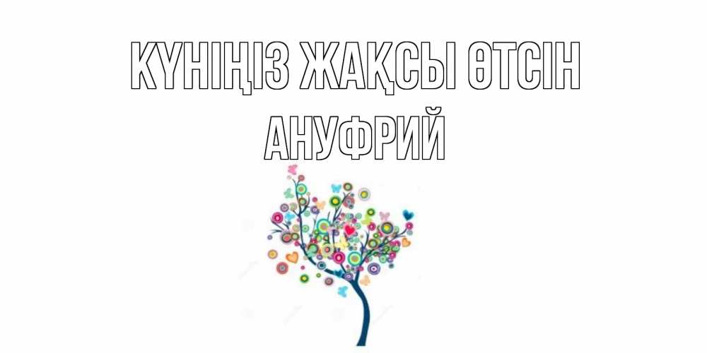 Күн сайын ашық хат с именем, Ануфрий Күніңіз жақсы өтсін открытка на каждый день Онлайн тегін жүктеп алу тілектері бар керемет карта 